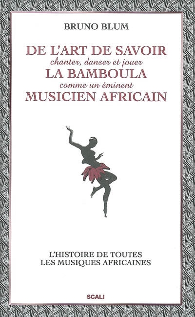 De l'art de savoir chanter, danser et jouer la bamboula comme un éminent musicien africain : le guide des musiques africaines