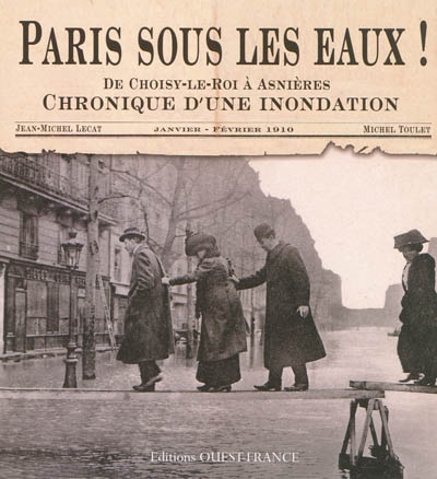 Paris sous les eaux ! : de Choisy-le-Roi à Asnières, chronique d'une inondation : janvier-février 1910
