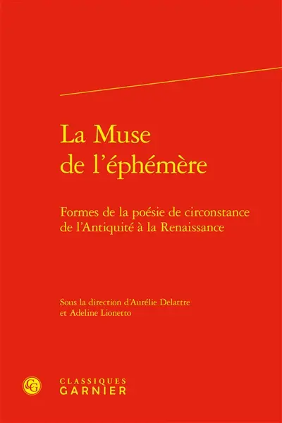 La muse de l'éphémère : formes de la poésie de circonstance de l'Antiquité à la Renaissance