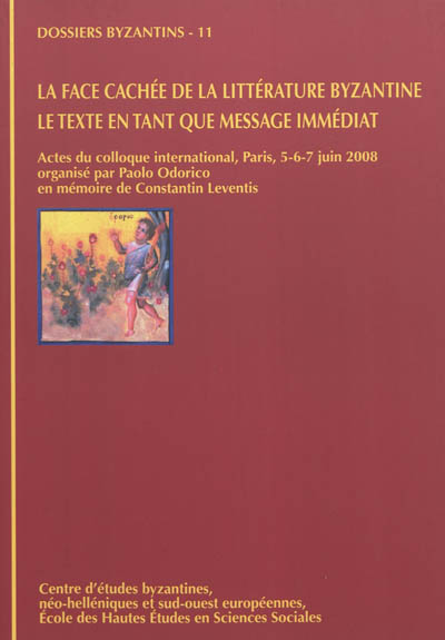 La face cachée de la littérature byzantine, le texte en tant que message immédiat : actes du colloque international, Paris, 5-6-7 juin 2008
