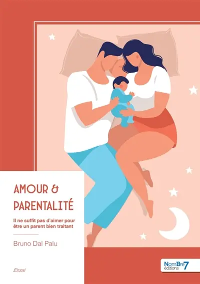 Amour & parentalité : Il ne suffit pas d'aimer pour être un parent bien traitant