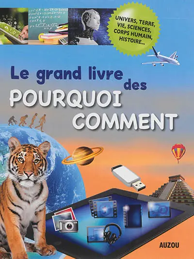 Le grand livre des pourquoi comment : Univers, Terre, vie, sciences, corps humain, histoire...