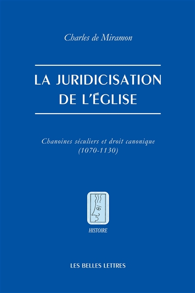 La juridicisation de l'Eglise : chanoines séculiers et droit canonique (1070-1130)