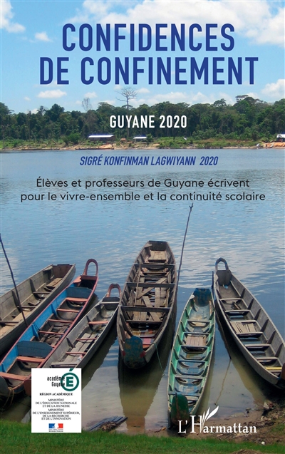 Confidences de confinement : Guyane 2020. Sigré konfinman Lagwiyann 2020 : élèves et professeurs de Guyane écrivent pour le vivre-ensemble et la continuité scolaire