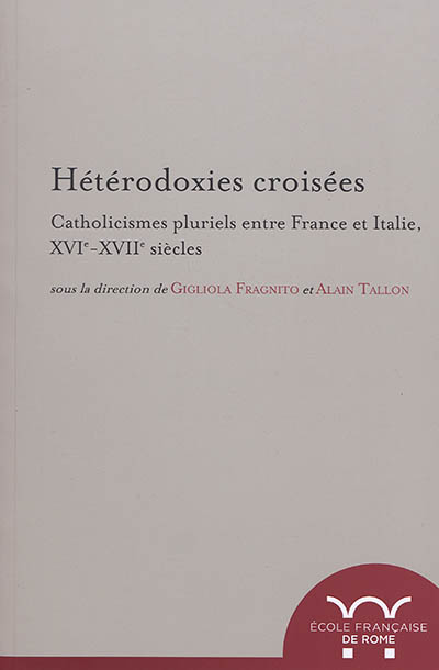 Hétérodoxies croisées : catholicismes pluriels entre France et Italie, XVIe-XVIIe siècles
