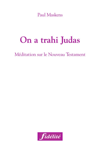On a trahi Judas ! : méditation sur le Nouveau Testament