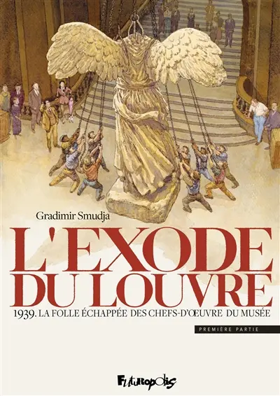 L'exode du Louvre. Vol. 1. 1939 : la folle échappée des chefs-d'oeuvre du musée