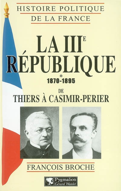 La IIIe République. Vol. 1. 1870-1895, de Thiers à Casimir-Perier