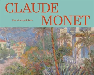 Claude Monet, une vie en peinture : collections des musées d'Orsay et de l'Orangerie