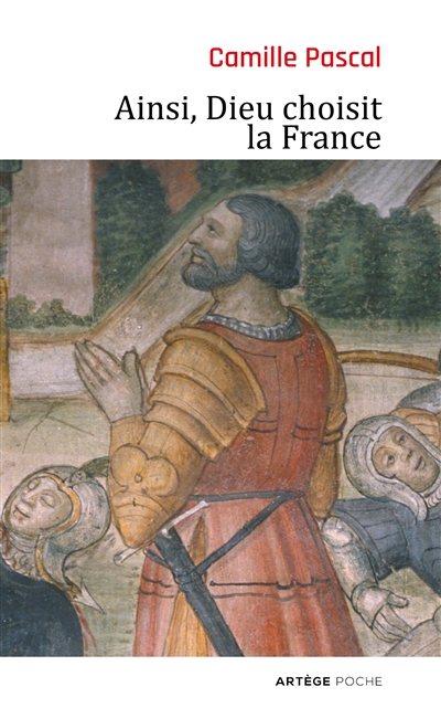 Ainsi, Dieu choisit la France : la véritable histoire de la fille aînée de l'Eglise
