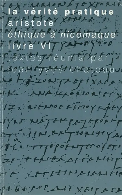 La vérité pratique : Aristote, Ethique à Nicomaque, Livre VI