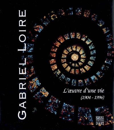 Gabriel Loire : l'oeuvre d'une vie (1904-1996)