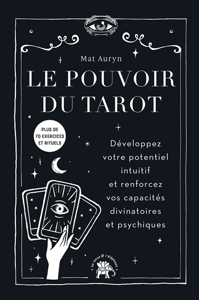 Le pouvoir du tarot : développez votre potentiel intuitif et renforcez vos capacités divinatoires et psychiques