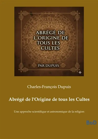Abrégé de l'Origine de tous les Cultes : Une approche scientifique et astronomique de la religion
