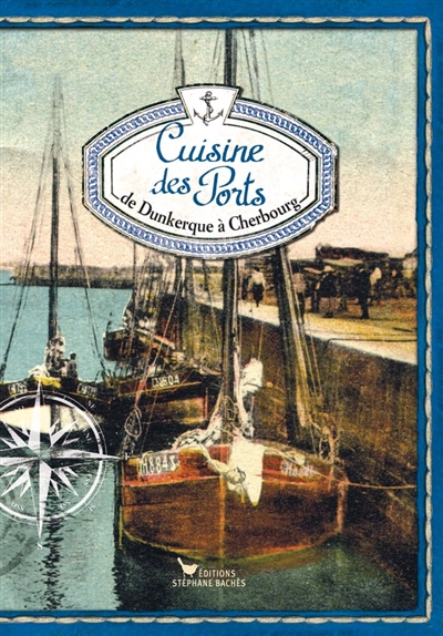 Cuisine des ports. Vol. 1. De Dunkerque à Cherbourg