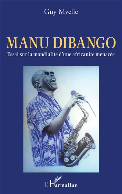 Manu Dibango : essai sur la mondialité d'une africanité menacée