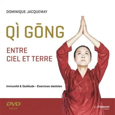 Qi gong : entre ciel et terre : immunité & quiétude, exercices daoïstes