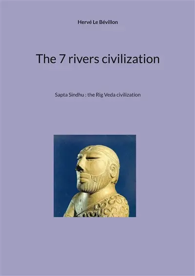 The 7 rivers civilization : Sapta Sindhu : the Rig Veda civilization