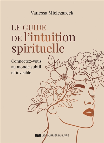 Le guide de l'intuition spirituelle : connectez-vous au monde subtil et invisible