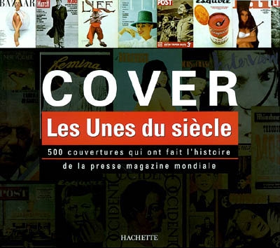 Cover : les unes du siècle : 500 couvertures qui ont fait l'histoire de la presse magazine mondiale