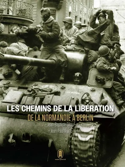 Les chemins de la Libération : de la Normandie à Berlin : juin 1944-mai 1945