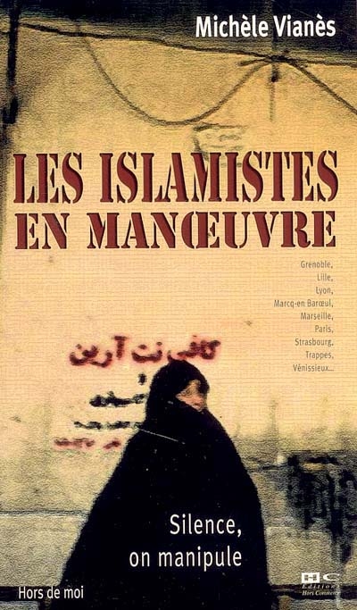 Silence, on manipule : les islamistes en manoeuvre : Grenoble, Lille, Lyon, Marcq-en-Baroeul, Marseille, Paris, Strasbourg, Trappes, Vénissieux...