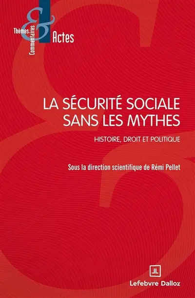 La sécurité sociale sans les mythes : histoire, droit et politique