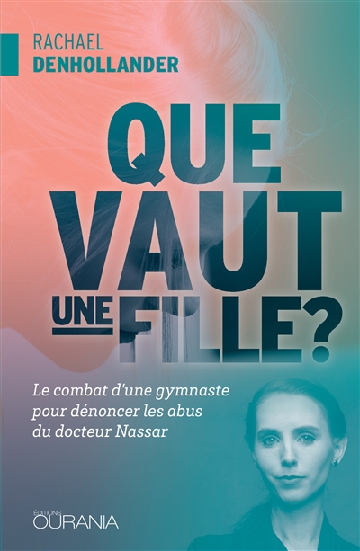 Que vaut une fille ? : le combat d'une gymnaste pour dénoncer les abus du docteur Nassar