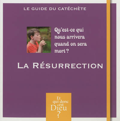 La résurrection : qu'est-ce qui nous arrivera quand on sera mort ? : le guide du catéchète