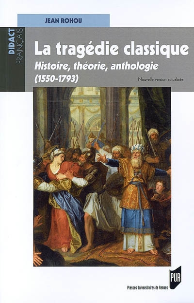 La tragédie classique : histoire, théorie, anthologie (1550-1793)