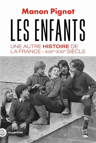 Les enfants : une autre histoire de la France, XIXe-XXIe siècle Les enfants : une autre histoire de la France, XIXe-XXIe siècle