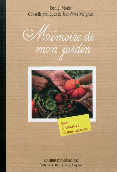 Mémoire de mon jardin : mes souvenirs et mes astuces...