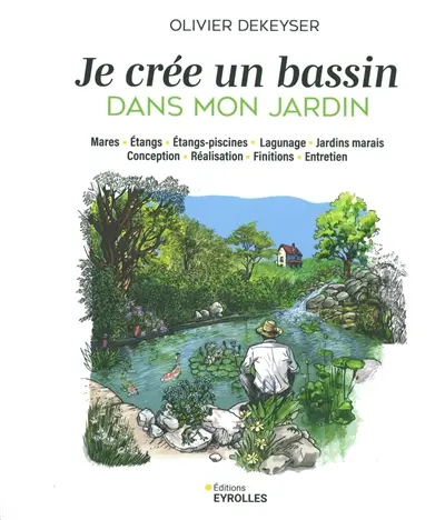Je crée un bassin dans mon jardin : mares, étangs, étangs-piscines, lagunage, jardins marais : conception, réalisation, finitions, entretien Je crée un bassin dans mon jardin : mares, étangs, étangs-piscines, lagunage, jardins marais : conception, réalisation, finitions, entretien