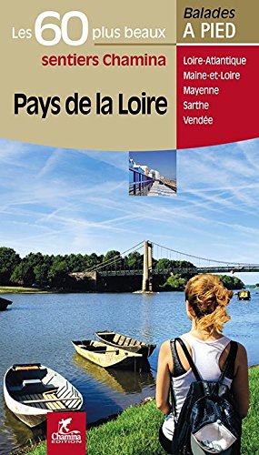 Pays de la Loire : les 60 plus beaux sentiers Chamina : Loire-Atlantique, Maine-et-Loire, Mayenne, Sarthe, Vendée