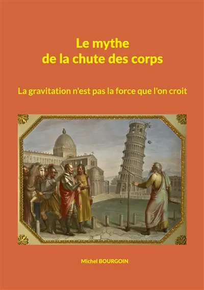 Le mythe de la chute des corps : La gravitation n'est pas la force que l'on croit