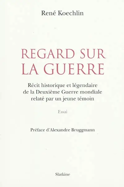 Regard sur la guerre : récit historique et légendaire de la Deuxième Guerre mondiale relaté par un jeune témoin : essai
