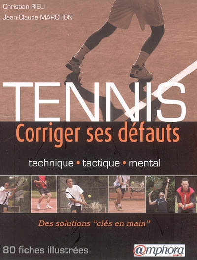 Tennis, corriger ses défauts : technique, tactique, mental : des solutions clés en main, 80 fiches illustrées