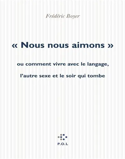 Nous nous aimons ou Comment vivre avec le langage, l'autre sexe et la nuit qui tombe