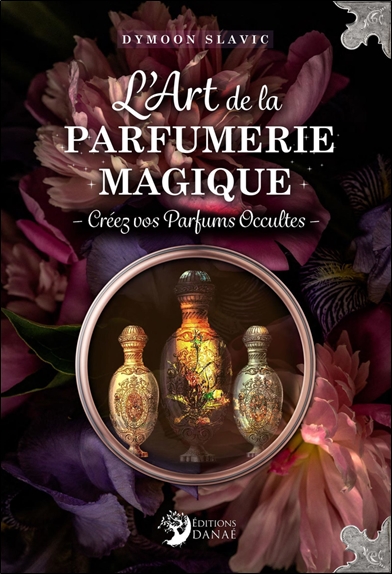 l'art de la parfumerie magique : créez vos parfums occultes