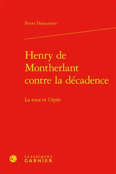 Henry de Montherlant contre la décadence : la tour et l'épée