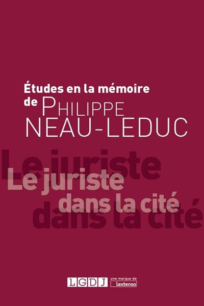 Etudes à la mémoire de Philippe Neau-Leduc : le juriste dans la cité