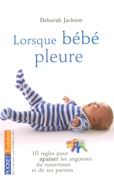 Lorsque bébé pleure : 10 règles pour apaiser les angoisses du nourrisson et des parents