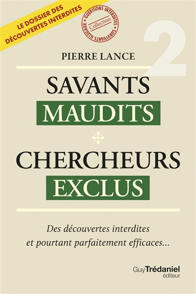 Savants maudits, chercheurs exclus : le dossier des découvertes interdites, tome 2 : Des découvertes interdites et pourtant parfaitement efficaces...