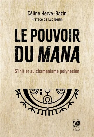 Le pouvoir du mana : s'initier au chamanisme polynésien