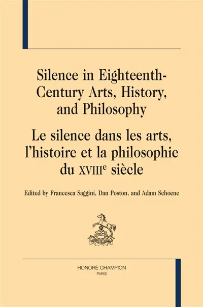 Silence in eighteenth-century arts, history, and philosophy. Le silence dans les arts, l'histoire et la philosophie du XVIIIe siècle