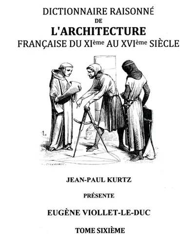 Dictionnaire Raisonné de l'Architecture Française du XIe au XVIe siècle Tome VI : Tome 6