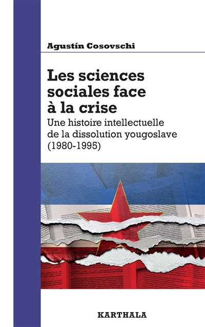 Les sciences sociales face à la crise : une histoire intellectuelle de la dissolution yougoslave (1980-1995)
