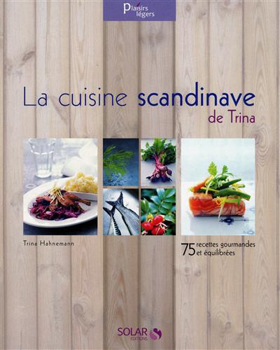 La cuisine scandinave de Trina : 75 recettes gourmandes et équilibrées
