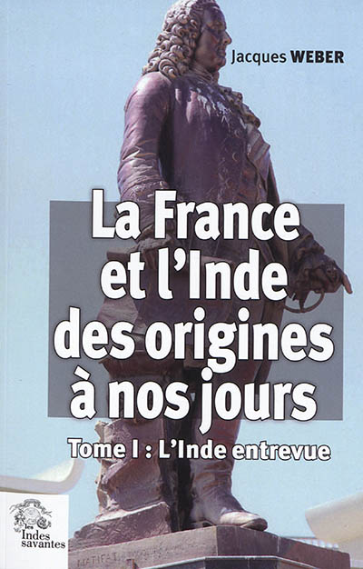 La France et l'Inde, des origines à nos jours. Vol. 1. L'Inde entrevue