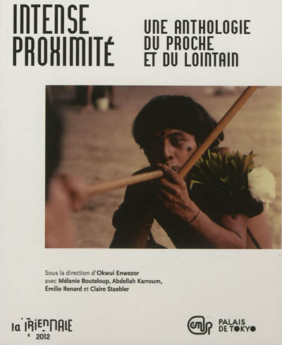 Intense proximité : une anthologie du proche et du lointain : la Triennale 2012
